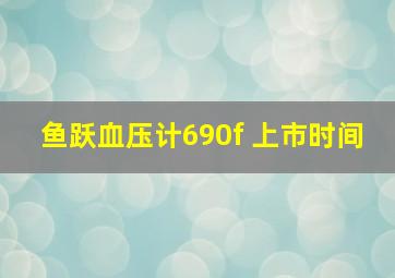 鱼跃血压计690f 上市时间